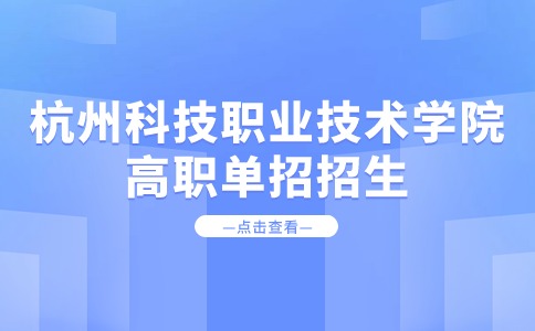 杭州科技职业技术学院高职单招招生章程